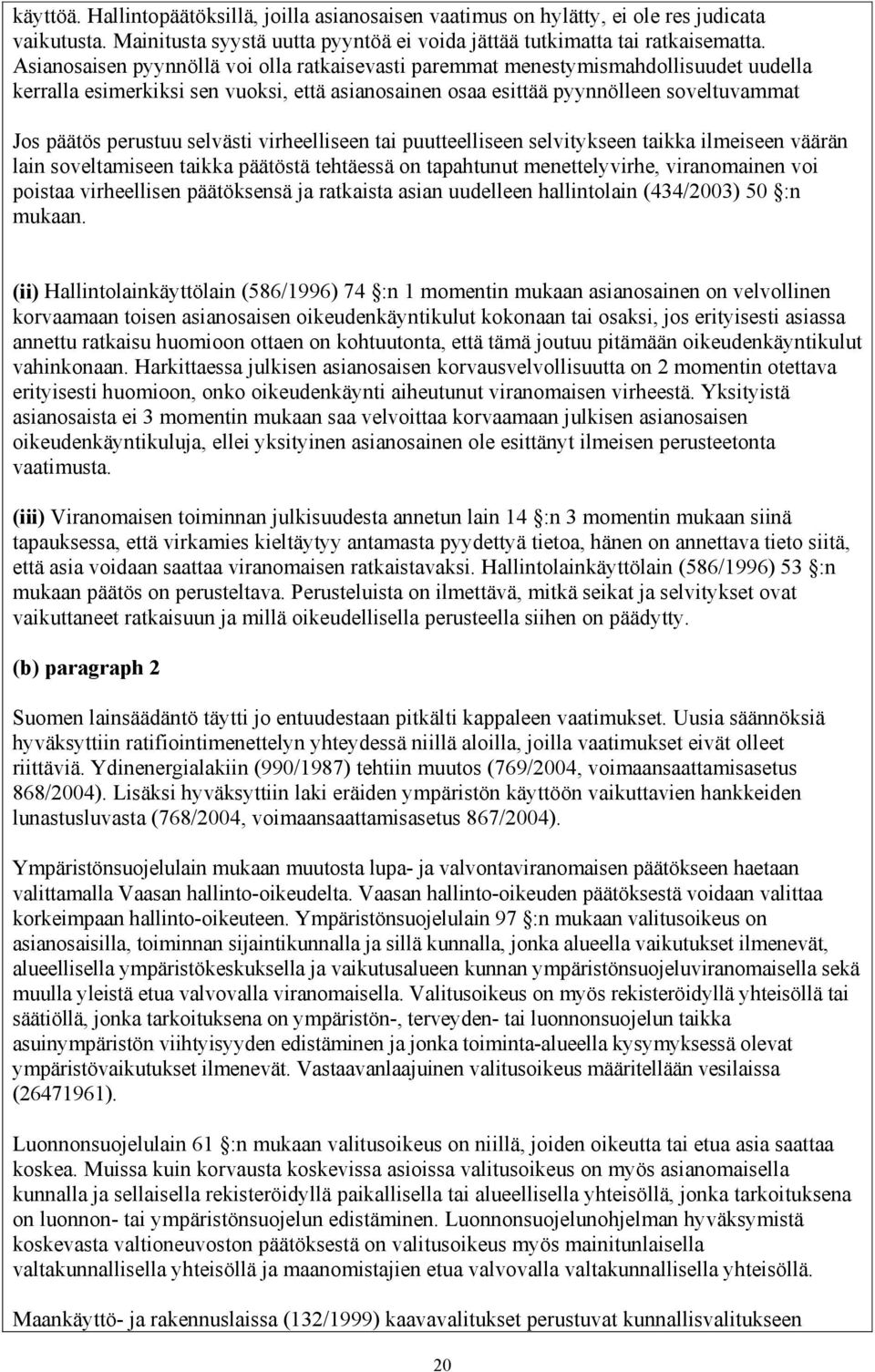 selvästi virheelliseen tai puutteelliseen selvitykseen taikka ilmeiseen väärän lain soveltamiseen taikka päätöstä tehtäessä on tapahtunut menettelyvirhe, viranomainen voi poistaa virheellisen