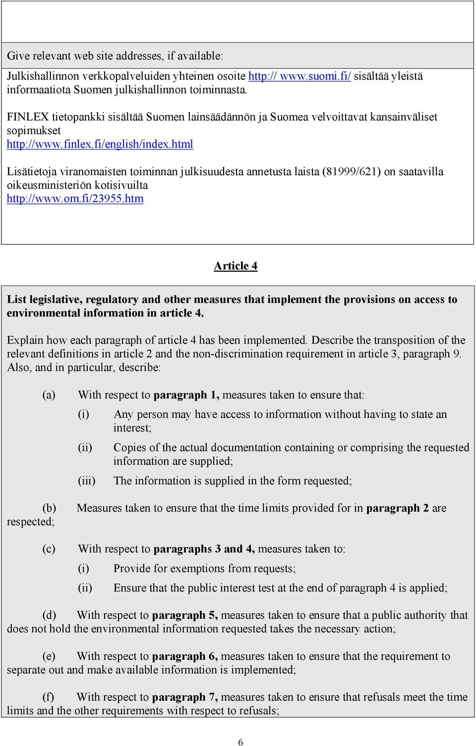 html Lisätietoja viranomaisten toiminnan julkisuudesta annetusta laista (81999/621) on saatavilla oikeusministeriön kotisivuilta http://www.om.fi/23955.