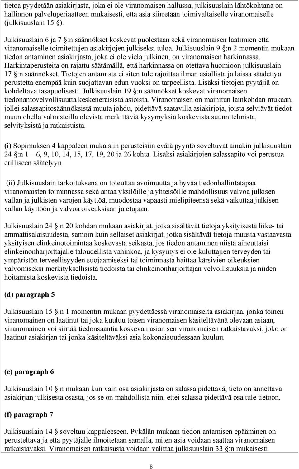 Julkisuuslain 9 :n 2 momentin mukaan tiedon antaminen asiakirjasta, joka ei ole vielä julkinen, on viranomaisen harkinnassa.