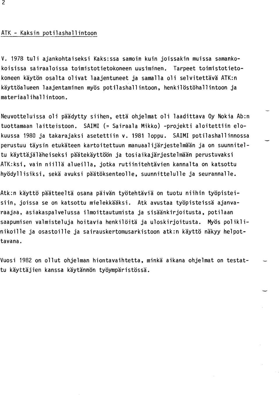 Neuvotteluissa oli päädytty siihen, että ohjelmat oli laadittava Oy Nokia Ab:n tuottamaan laitteistoon. SAM (= Sairaala Mikko) projekti aloitettiin elokuussa 1980 ja takarajaksi asetettiin v.