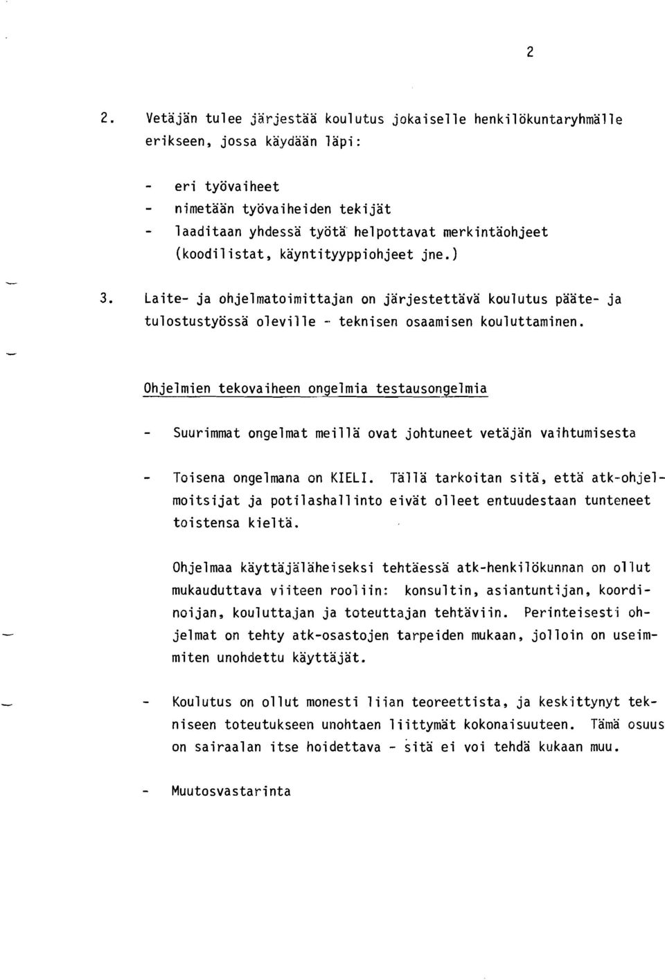 Ohjelmien tekovaiheen ongelmia testausongelmia Suurimmat ongelmat meillä ovat johtuneet vetäjän vaihtumisesta Toisena ongelmana on KEL.