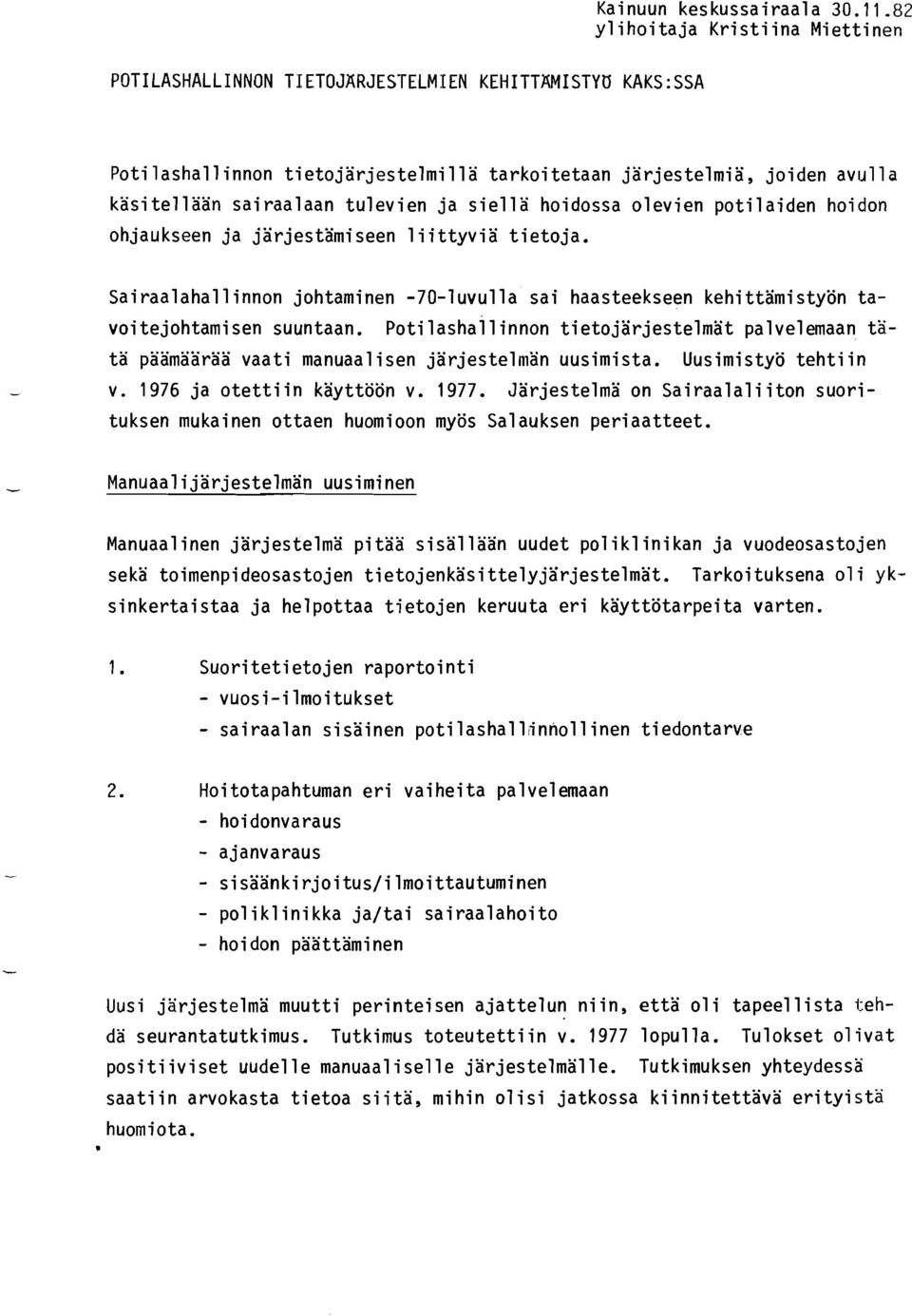 tulevien ja siellä hoidossa olevien potilaiden hoidon ohjaukseen ja järjestämiseen liittyviä tietoja. Sairaalahallinnon johtaminen 70luvulla sai haasteekseen kehittamistyön tavoitejohtamisen suuntaan.