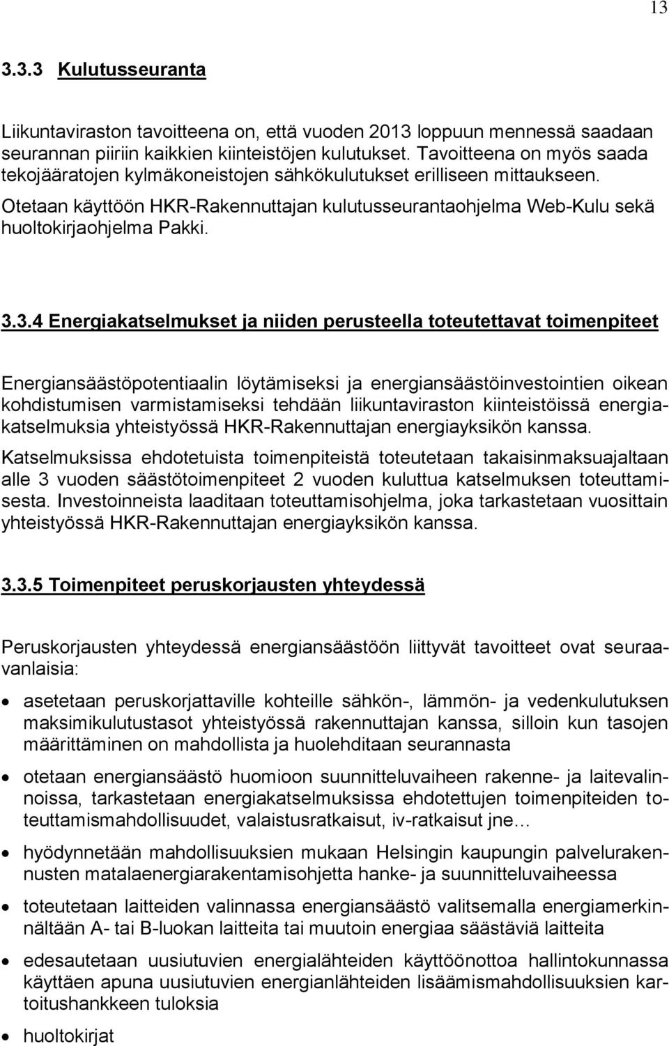 3.4 Energiakatselmukset ja niiden perusteella toteutettavat toimenpiteet Energiansäästöpotentiaalin löytämiseksi ja energiansäästöinvestointien oikean kohdistumisen varmistamiseksi tehdään