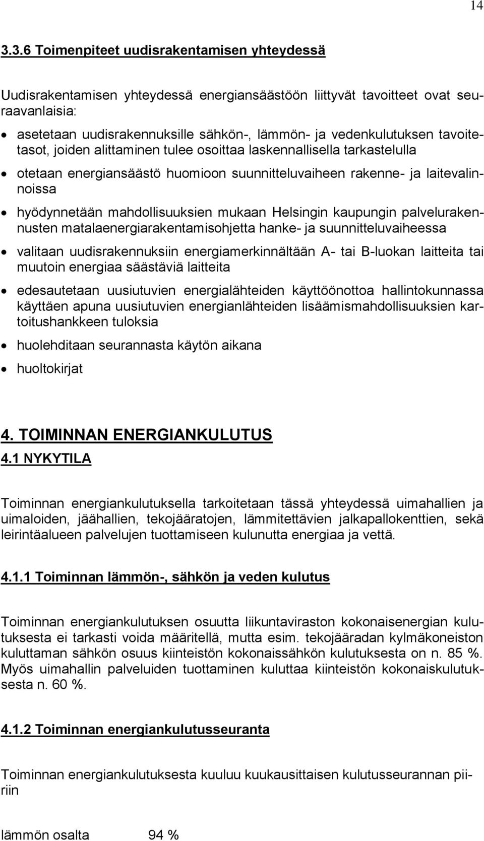 mahdollisuuksien mukaan Helsingin kaupungin palvelurakennusten matalaenergiarakentamisohjetta hanke- ja suunnitteluvaiheessa valitaan uudisrakennuksiin energiamerkinnältään A- tai B-luokan laitteita