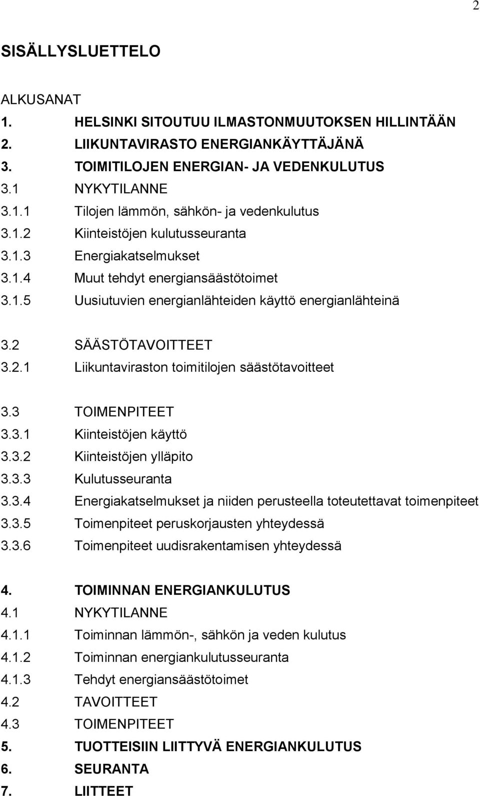 3 TOIMENPITEET 3.3.1 Kiinteistöjen käyttö 3.3.2 Kiinteistöjen ylläpito 3.3.3 Kulutusseuranta 3.3.4 Energiakatselmukset ja niiden perusteella toteutettavat toimenpiteet 3.3.5 Toimenpiteet peruskorjausten yhteydessä 3.