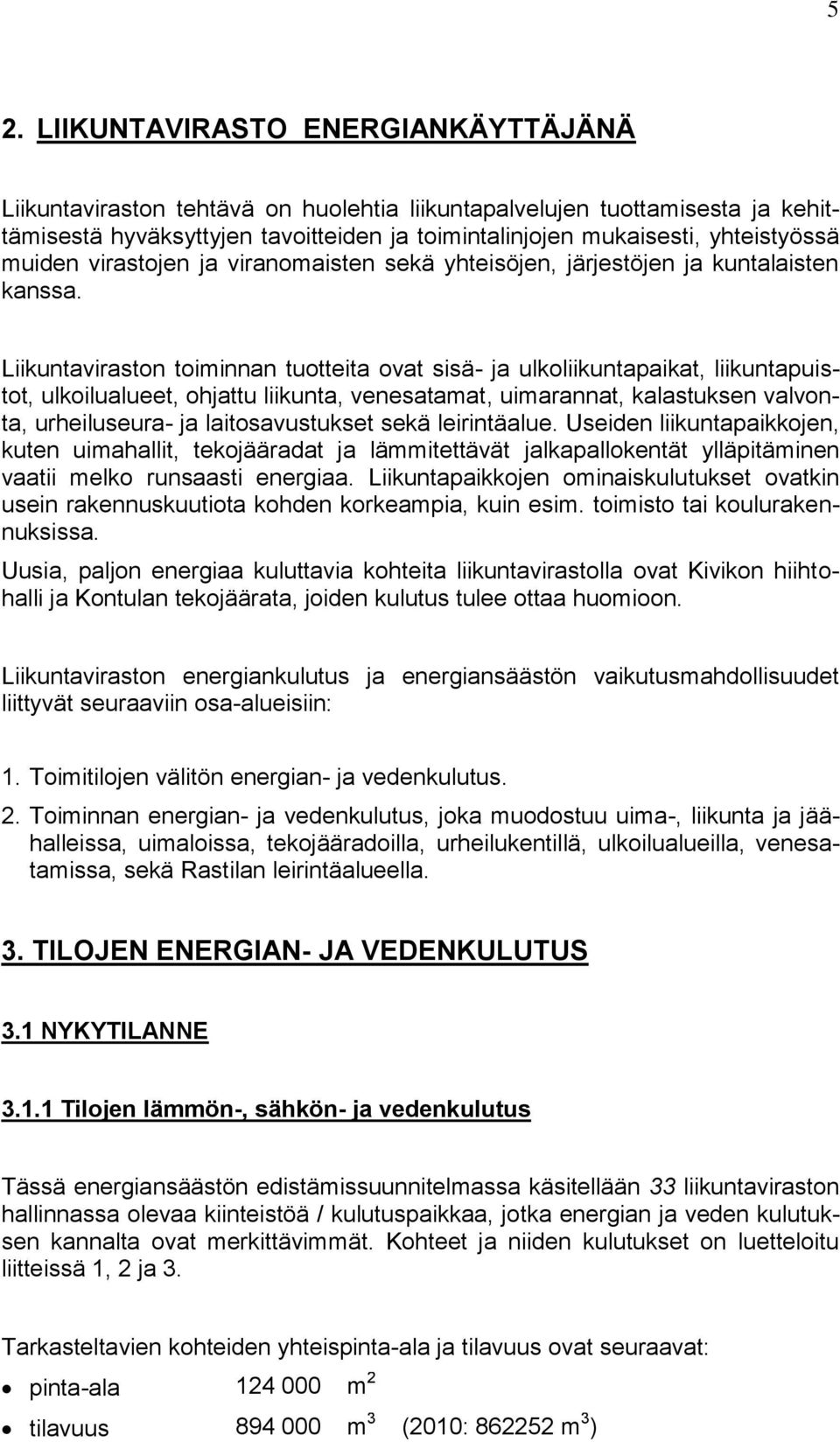 Liikuntaviraston toiminnan tuotteita ovat sisä- ja ulkoliikuntapaikat, liikuntapuistot, ulkoilualueet, ohjattu liikunta, venesatamat, uimarannat, kalastuksen valvonta, urheiluseura- ja