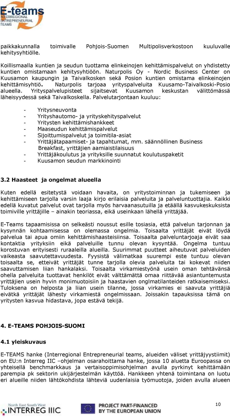 Naturpolis Oy - Nordic Business Center on Kuusamon kaupungin ja Taivalkosken sekä Posion kuntien omistama elinkeinojen kehittämisyhtiö.