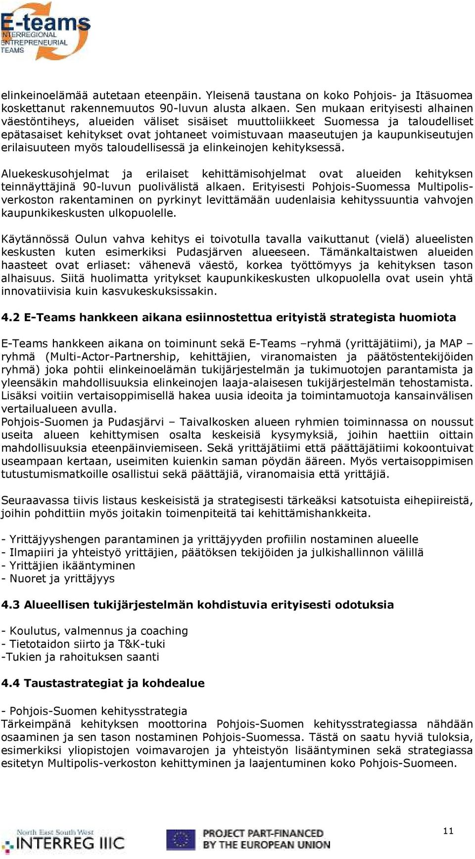 erilaisuuteen myös taloudellisessä ja elinkeinojen kehityksessä. Aluekeskusohjelmat ja erilaiset kehittämisohjelmat ovat alueiden kehityksen teinnäyttäjinä 90-luvun puolivälistä alkaen.