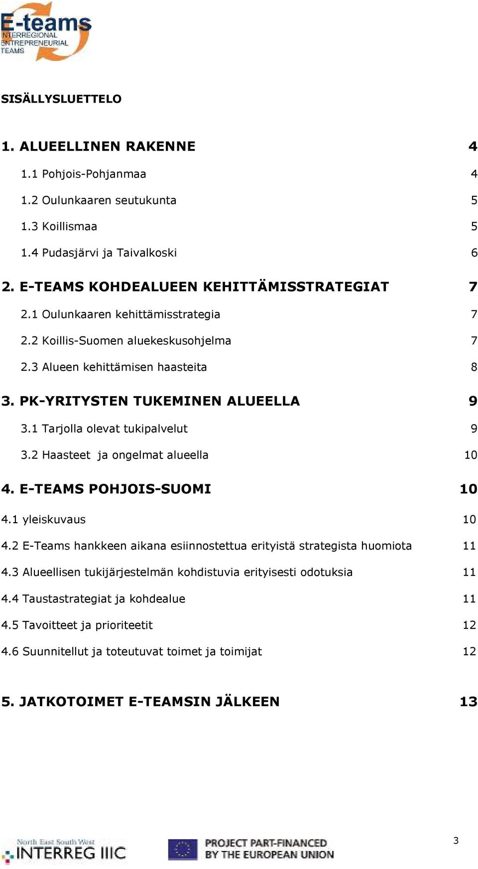 2 Haasteet ja ongelmat alueella 10 4. E-TEAMS POHJOIS-SUOMI 10 4.1 yleiskuvaus 10 4.2 E-Teams hankkeen aikana esiinnostettua erityistä strategista huomiota 11 4.