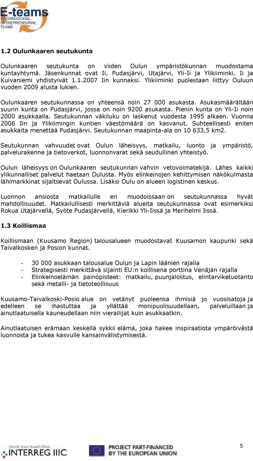 Asukasmäärältään suurin kunta on Pudasjärvi, jossa on noin 9200 asukasta. Pienin kunta on Yli-Ii noin 2000 asukkaalla. Seutukunnan väkiluku on laskenut vuodesta 1995 alkaen.