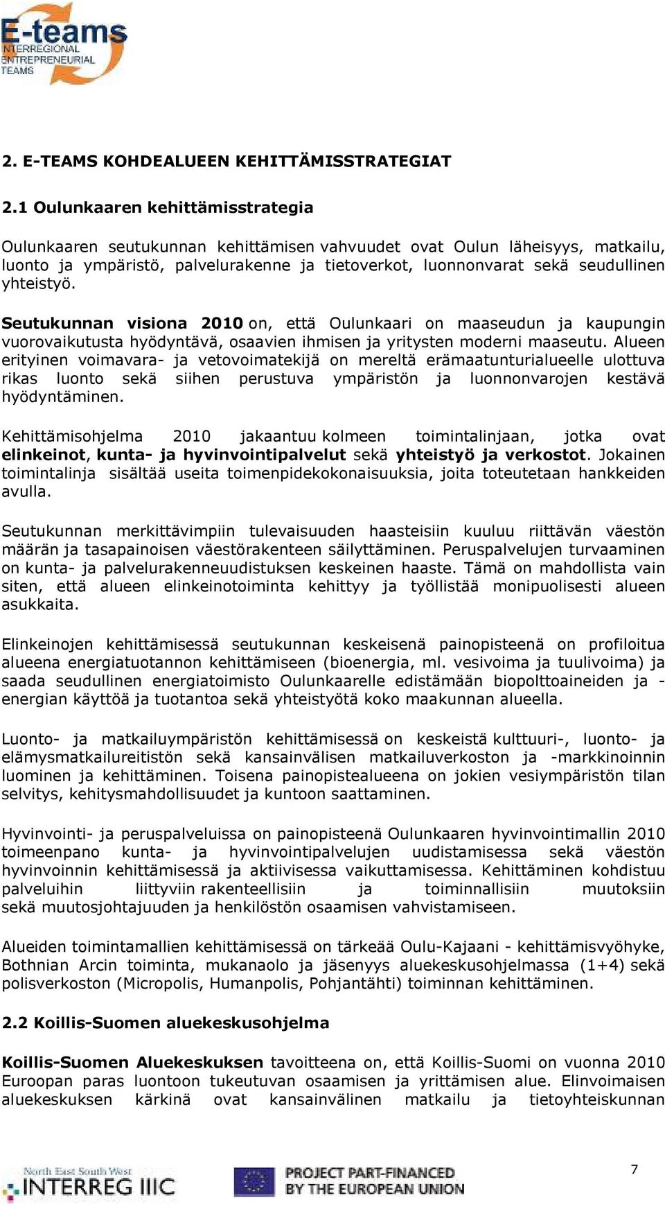 yhteistyö. Seutukunnan visiona 2010 on, että Oulunkaari on maaseudun ja kaupungin vuorovaikutusta hyödyntävä, osaavien ihmisen ja yritysten moderni maaseutu.