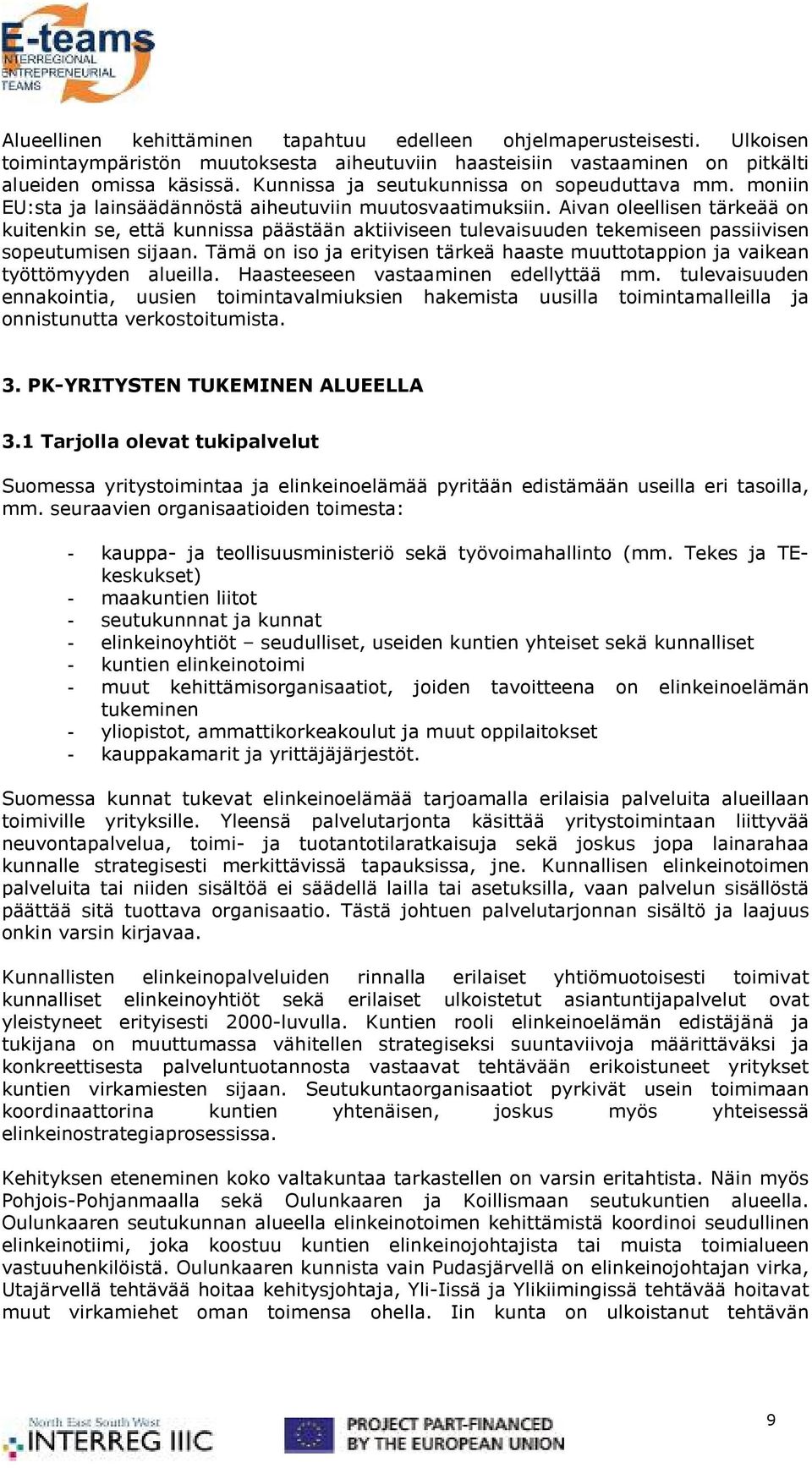 Aivan oleellisen tärkeää on kuitenkin se, että kunnissa päästään aktiiviseen tulevaisuuden tekemiseen passiivisen sopeutumisen sijaan.