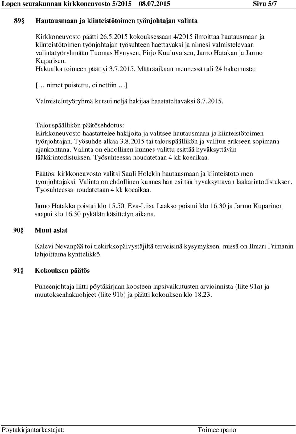 haettavaksi ja nimesi valmistelevaan valintatyöryhmään Tuomas Hynysen, Pirjo Kuuluvaisen, Jarno Hatakan ja Jarmo Kuparisen. Hakuaika toimeen päättyi 3.7.2015.