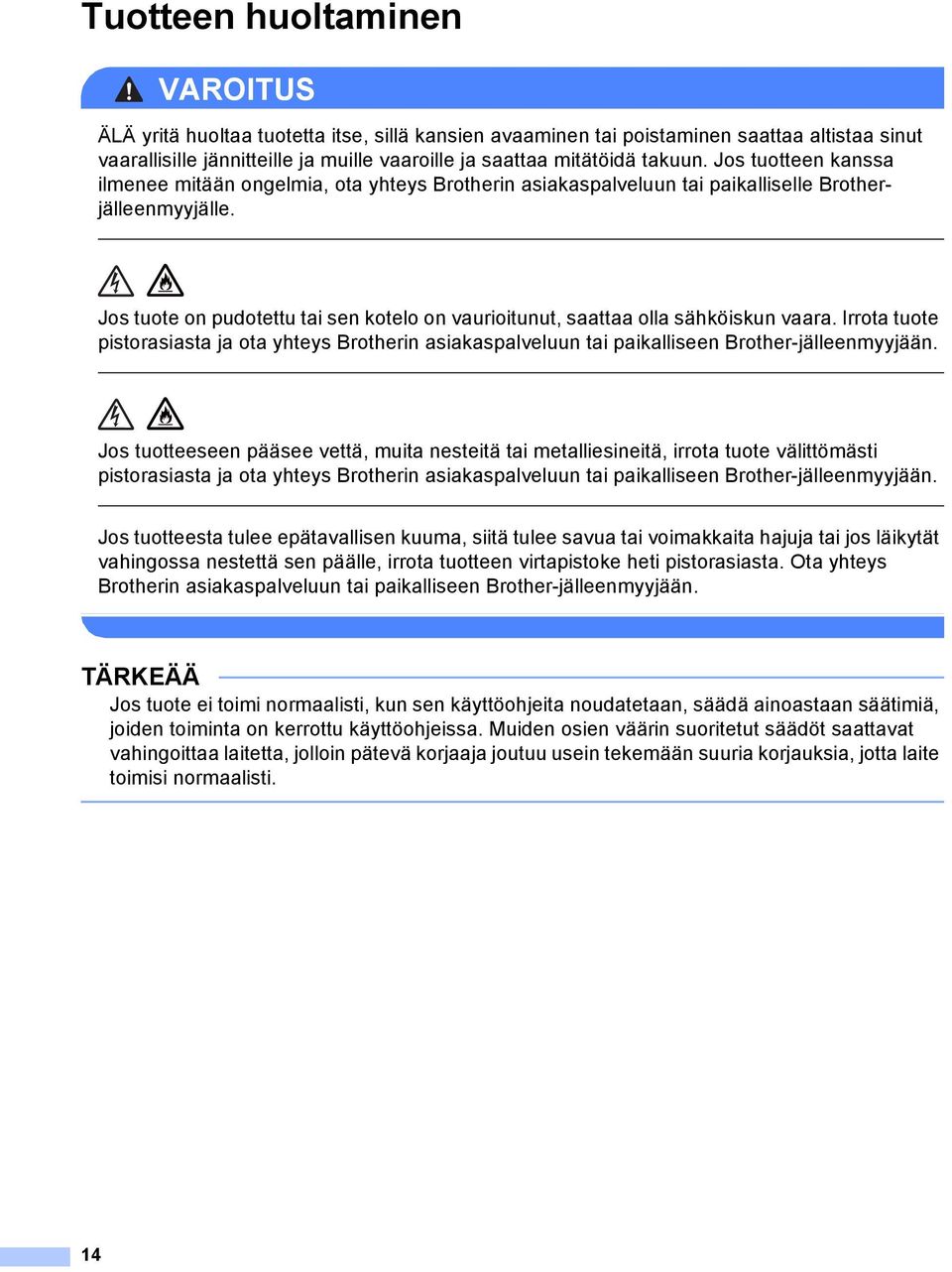 Jos tuote on pudotettu tai sen kotelo on vaurioitunut, saattaa olla sähköiskun vaara. Irrota tuote pistorasiasta ja ota yhteys Brotherin asiakaspalveluun tai paikalliseen Brother-jälleenmyyjään.