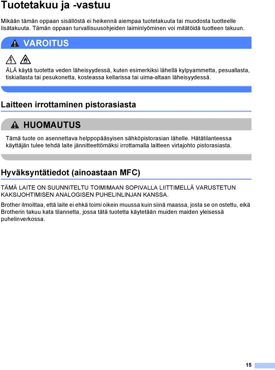 VROITUS ÄLÄ käytä tuotetta veden läheisyydessä, kuten esimerkiksi lähellä kylpyammetta, pesuallasta, tiskiallasta tai pesukonetta, kosteassa kellarissa tai uima-altaan läheisyydessä.