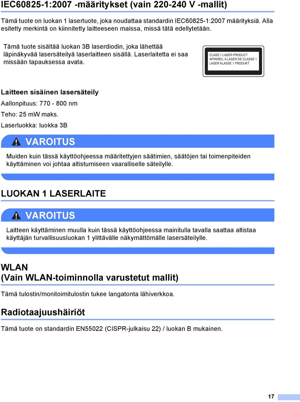 Laserlaitetta ei saa missään tapauksessa avata. CLSS 1 LSER PRODUCT PPREIL À LSER DE CLSSE 1 LSER KLSSE 1 PRODUKT Laitteen sisäinen lasersäteily allonpituus: 770-800 nm Teho: 25 mw maks.