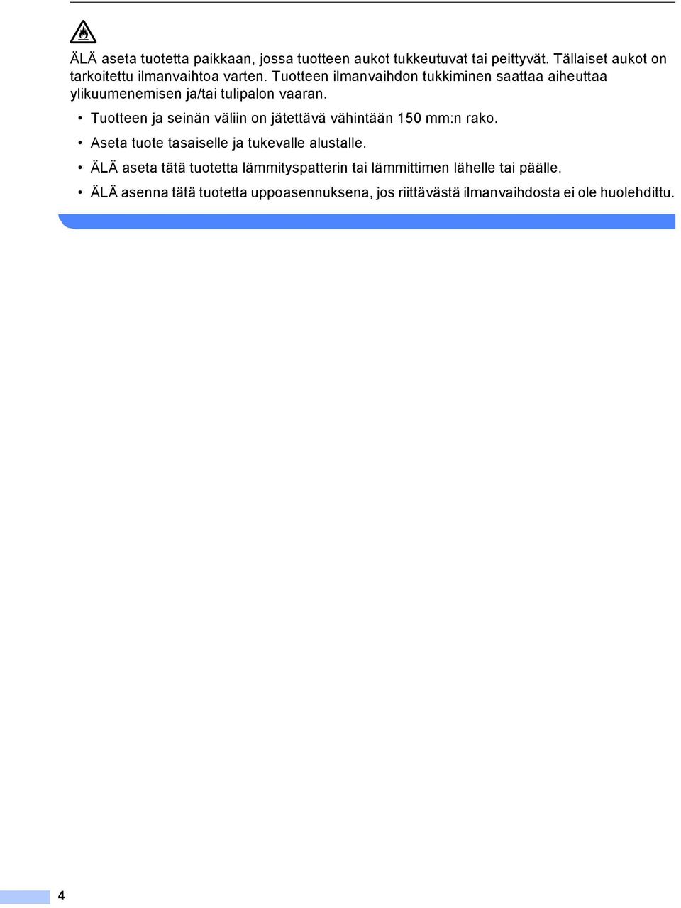 Tuotteen ilmanvaihdon tukkiminen saattaa aiheuttaa ylikuumenemisen ja/tai tulipalon vaaran.