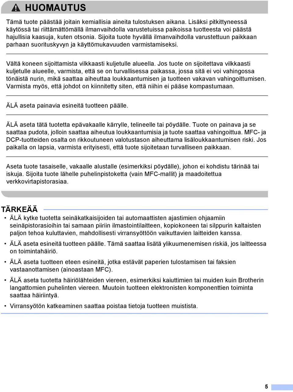 Sijoita tuote hyvällä ilmanvaihdolla varustettuun paikkaan parhaan suorituskyvyn ja käyttömukavuuden varmistamiseksi. Vältä koneen sijoittamista vilkkaasti kuljetulle alueella.