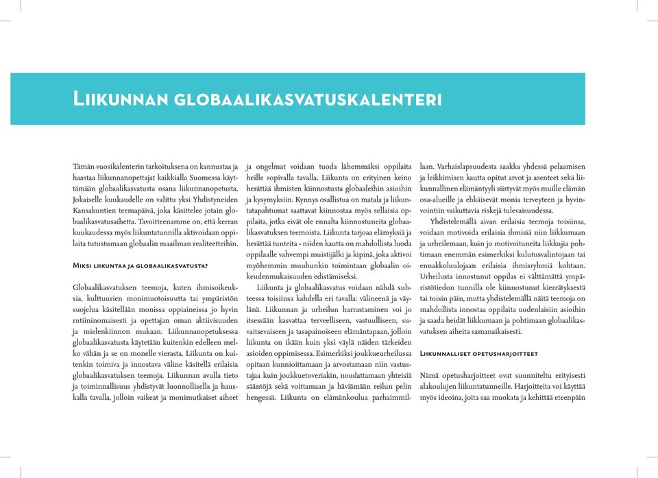 Tavoitteenamme on, että kerran kuukaudessa myös liikuntatunnilla aktivoidaan oppilaita tutustumaan globaalin maailman realiteetteihin. Miksi liikuntaa ja globaalikasvatusta?