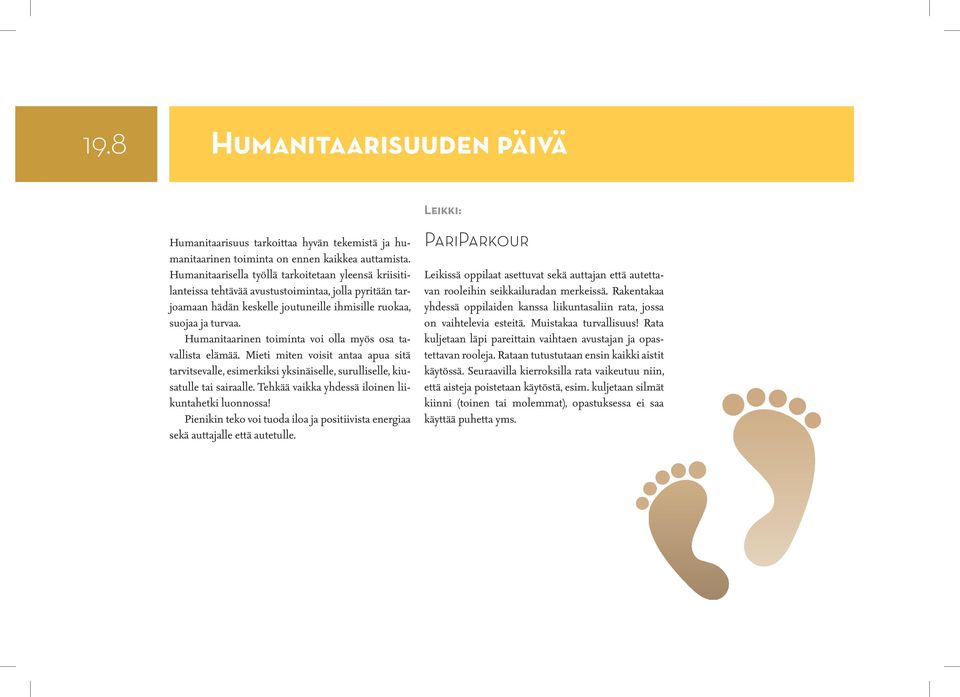 Humanitaarinen toiminta voi olla myös osa tavallista elämää. Mieti miten voisit antaa apua sitä tarvitsevalle, esimerkiksi yksinäiselle, surulliselle, kiusatulle tai sairaalle.