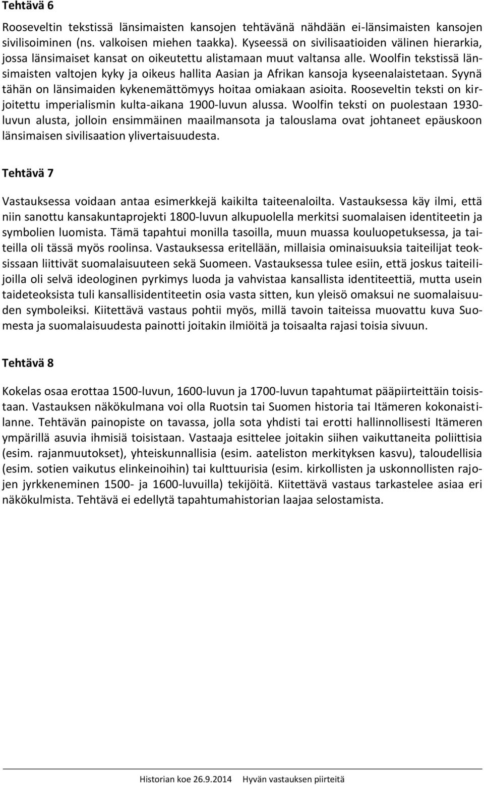 Woolfin tekstissä länsimaisten valtojen kyky ja oikeus hallita Aasian ja Afrikan kansoja kyseenalaistetaan. Syynä tähän on länsimaiden kykenemättömyys hoitaa omiakaan asioita.