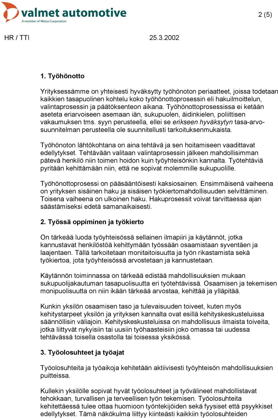 päätöksenteon aikana. Työhönottoprosessissa ei ketään aseteta eriarvoiseen asemaan iän, sukupuolen, äidinkielen, poliittisen vakaumuksen tms.