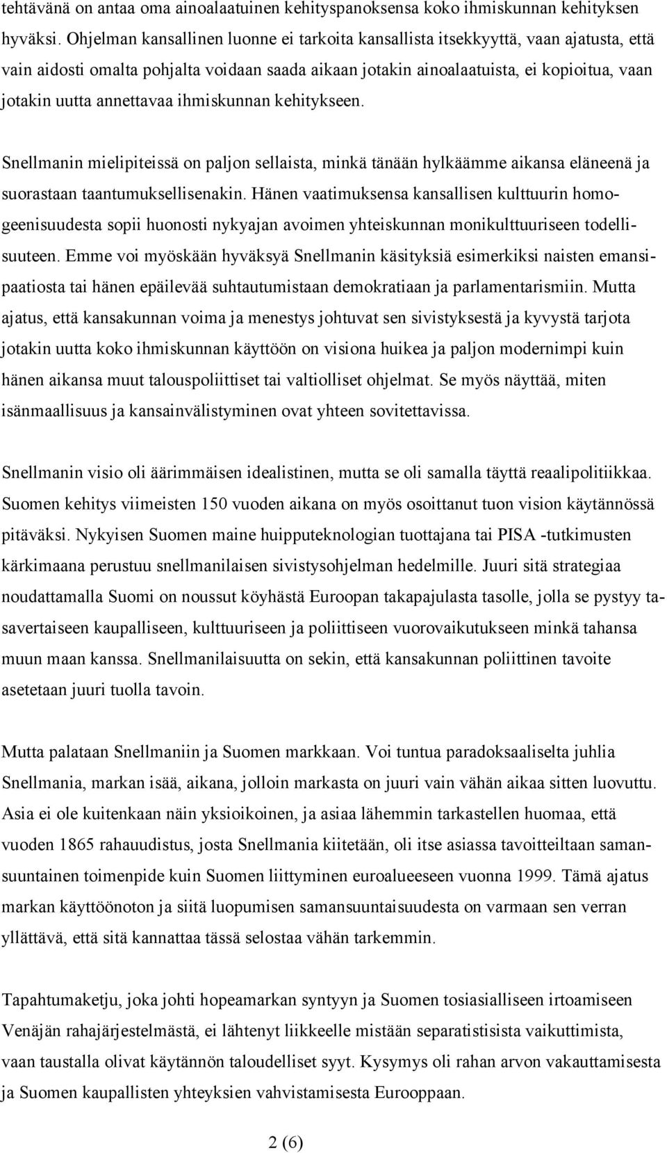 annettavaa ihmiskunnan kehitykseen. Snellmanin mielipiteissä on paljon sellaista, minkä tänään hylkäämme aikansa eläneenä ja suorastaan taantumuksellisenakin.