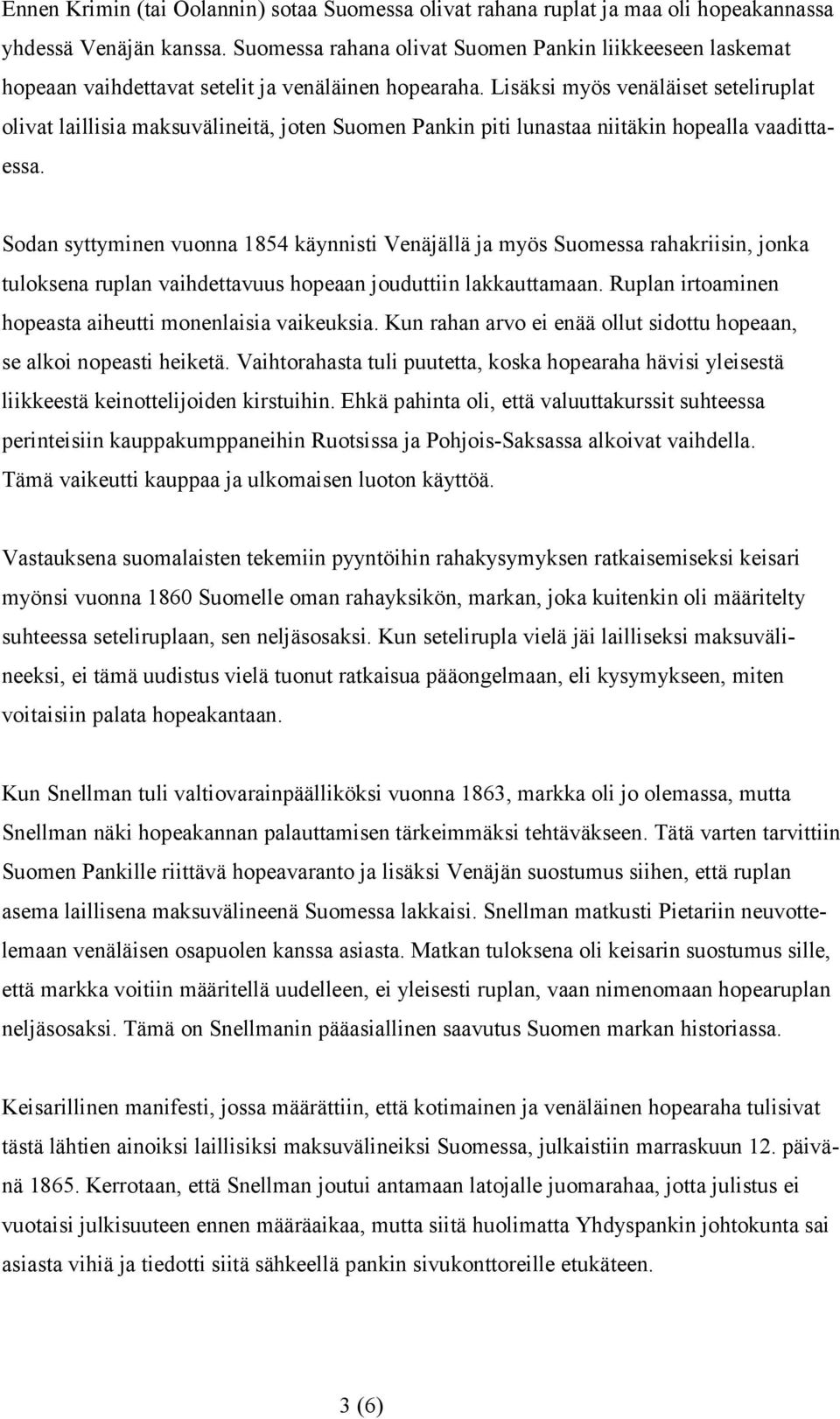 Lisäksi myös venäläiset seteliruplat olivat laillisia maksuvälineitä, joten Suomen Pankin piti lunastaa niitäkin hopealla vaadittaessa.