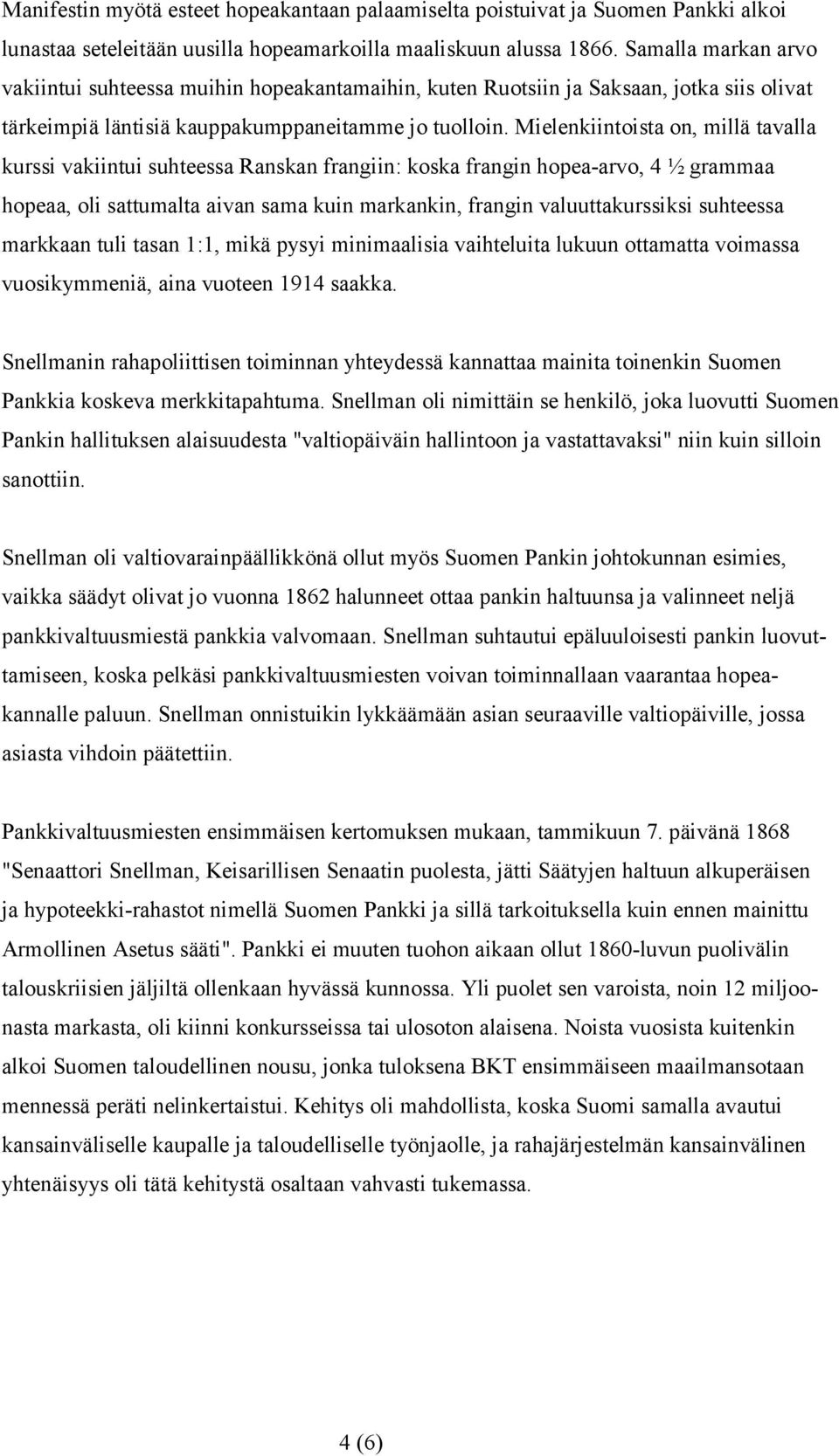 Mielenkiintoista on, millä tavalla kurssi vakiintui suhteessa Ranskan frangiin: koska frangin hopea-arvo, 4 ½ grammaa hopeaa, oli sattumalta aivan sama kuin markankin, frangin valuuttakurssiksi