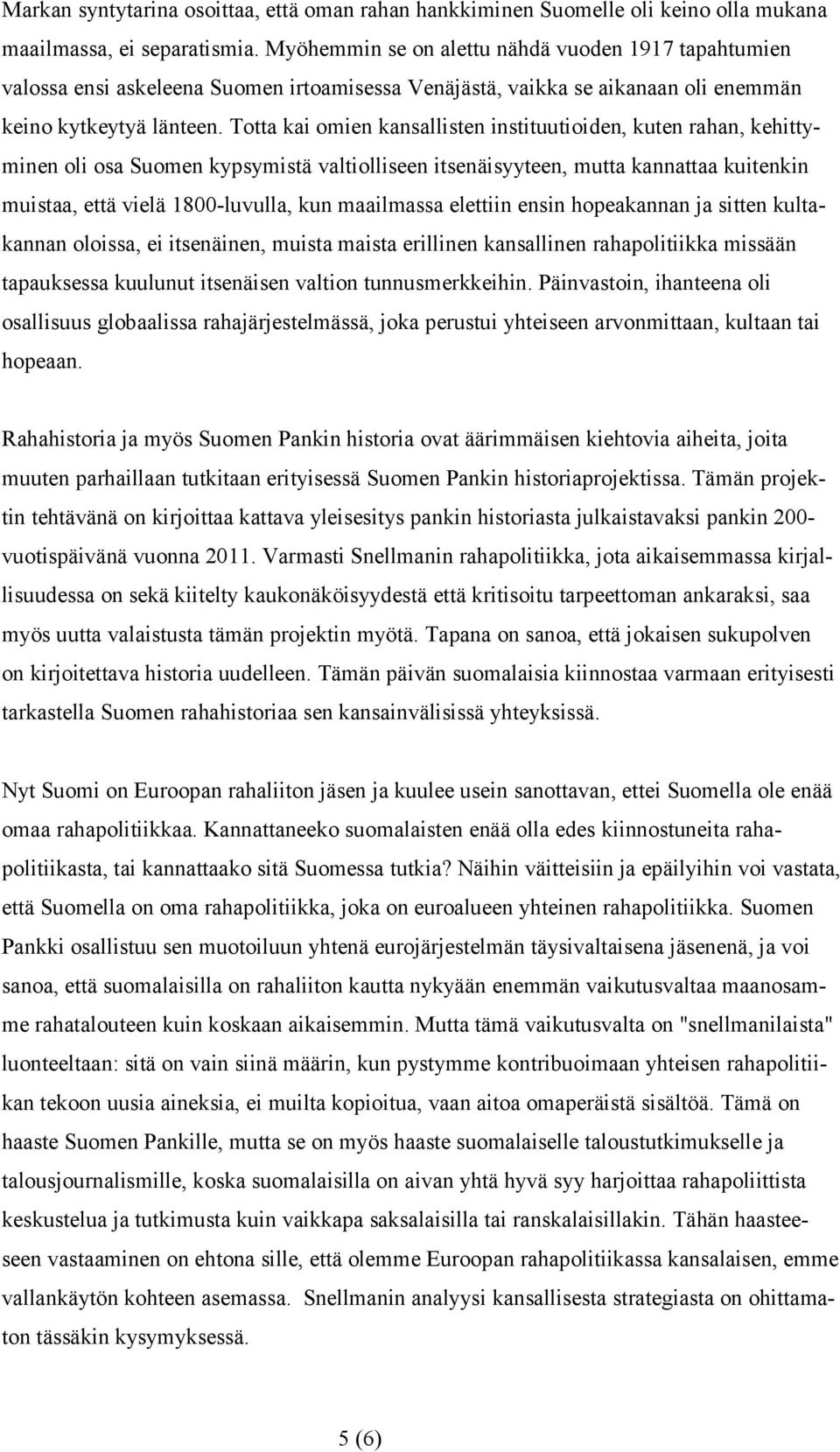 Totta kai omien kansallisten instituutioiden, kuten rahan, kehittyminen oli osa Suomen kypsymistä valtiolliseen itsenäisyyteen, mutta kannattaa kuitenkin muistaa, että vielä 1800-luvulla, kun