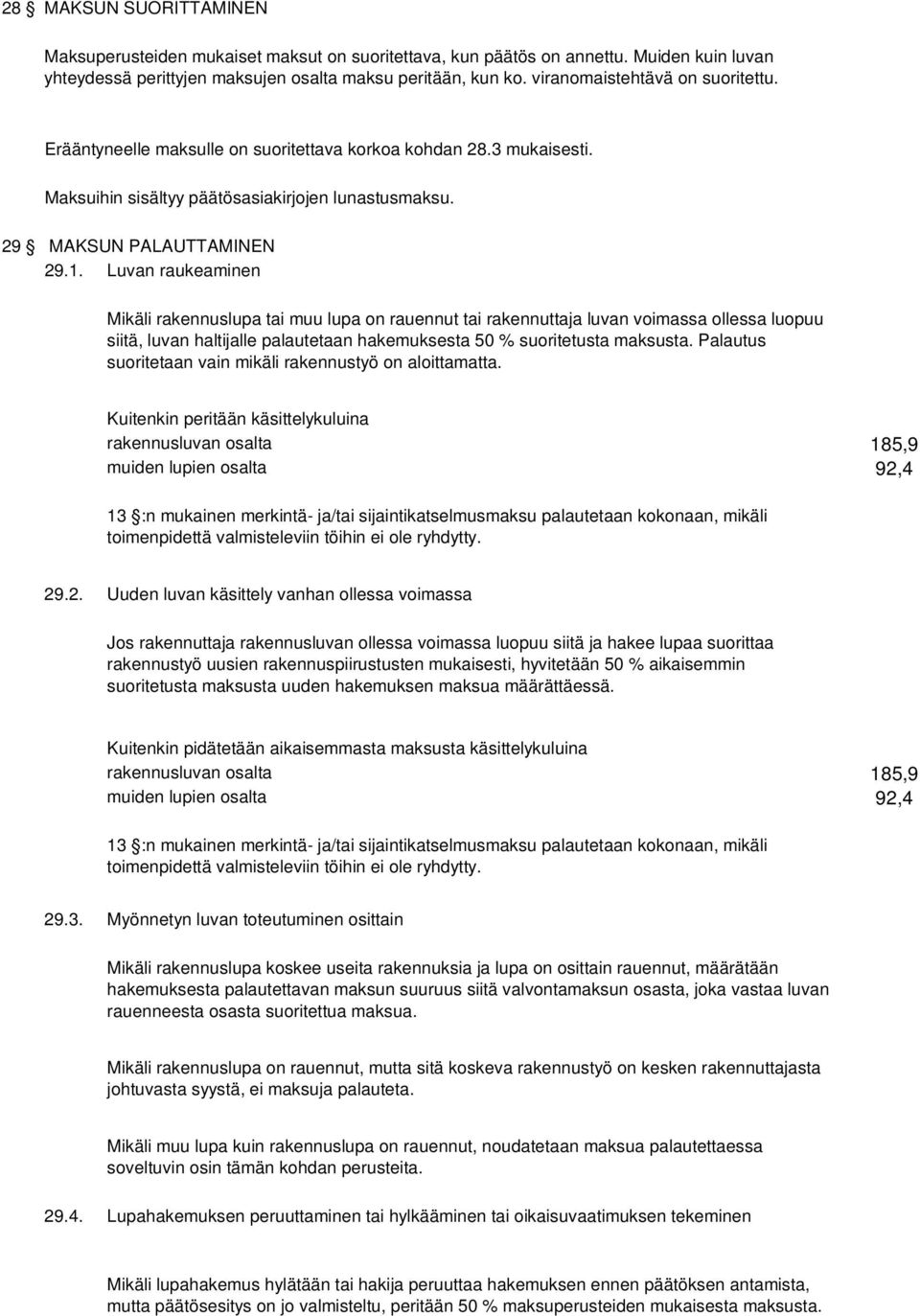 Luvan raukeaminen Mikäli rakennuslupa tai muu lupa on rauennut tai rakennuttaja luvan voimassa ollessa luopuu siitä, luvan haltijalle palautetaan hakemuksesta 50 % suoritetusta maksusta.