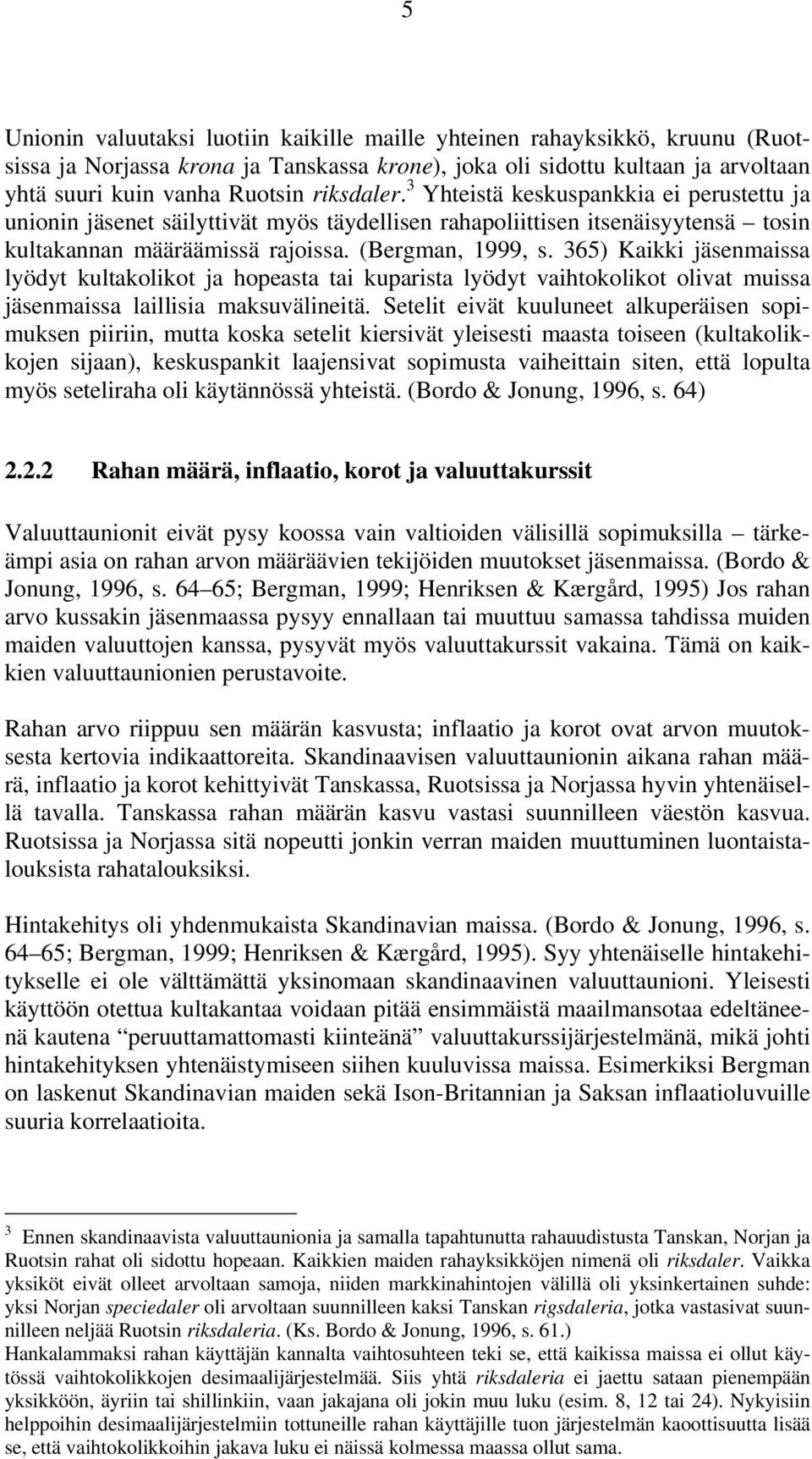 365) Kaikki jäsenmaissa lyödyt kultakolikot ja hopeasta tai kuparista lyödyt vaihtokolikot olivat muissa jäsenmaissa laillisia maksuvälineitä.