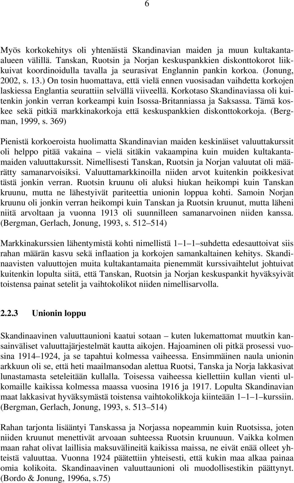 ) On tosin huomattava, että vielä ennen vuosisadan vaihdetta korkojen laskiessa Englantia seurattiin selvällä viiveellä.