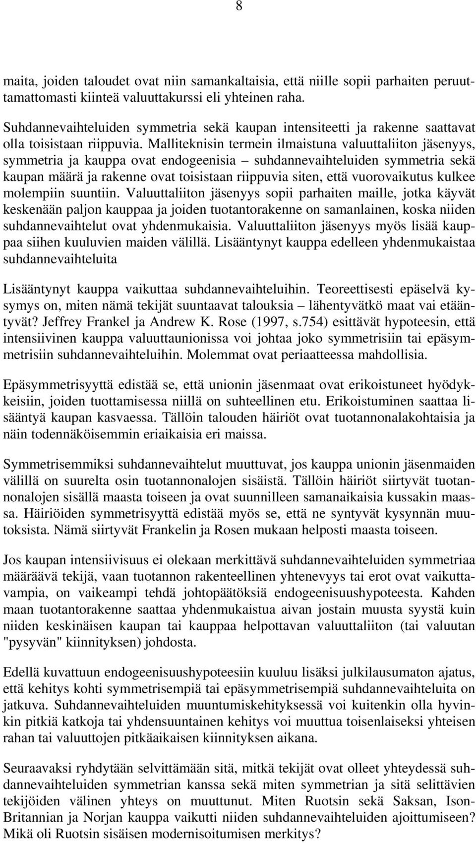 Malliteknisin termein ilmaistuna valuuttaliiton jäsenyys, symmetria ja kauppa ovat endogeenisia suhdannevaihteluiden symmetria sekä kaupan määrä ja rakenne ovat toisistaan riippuvia siten, että