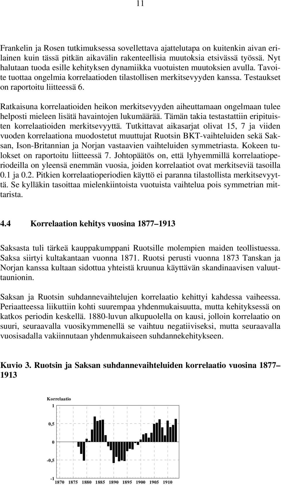 Ratkaisuna korrelaatioiden heikon merkitsevyyden aiheuttamaan ongelmaan tulee helposti mieleen lisätä havaintojen lukumäärää. Tämän takia testastattiin eripituisten korrelaatioiden merkitsevyyttä.