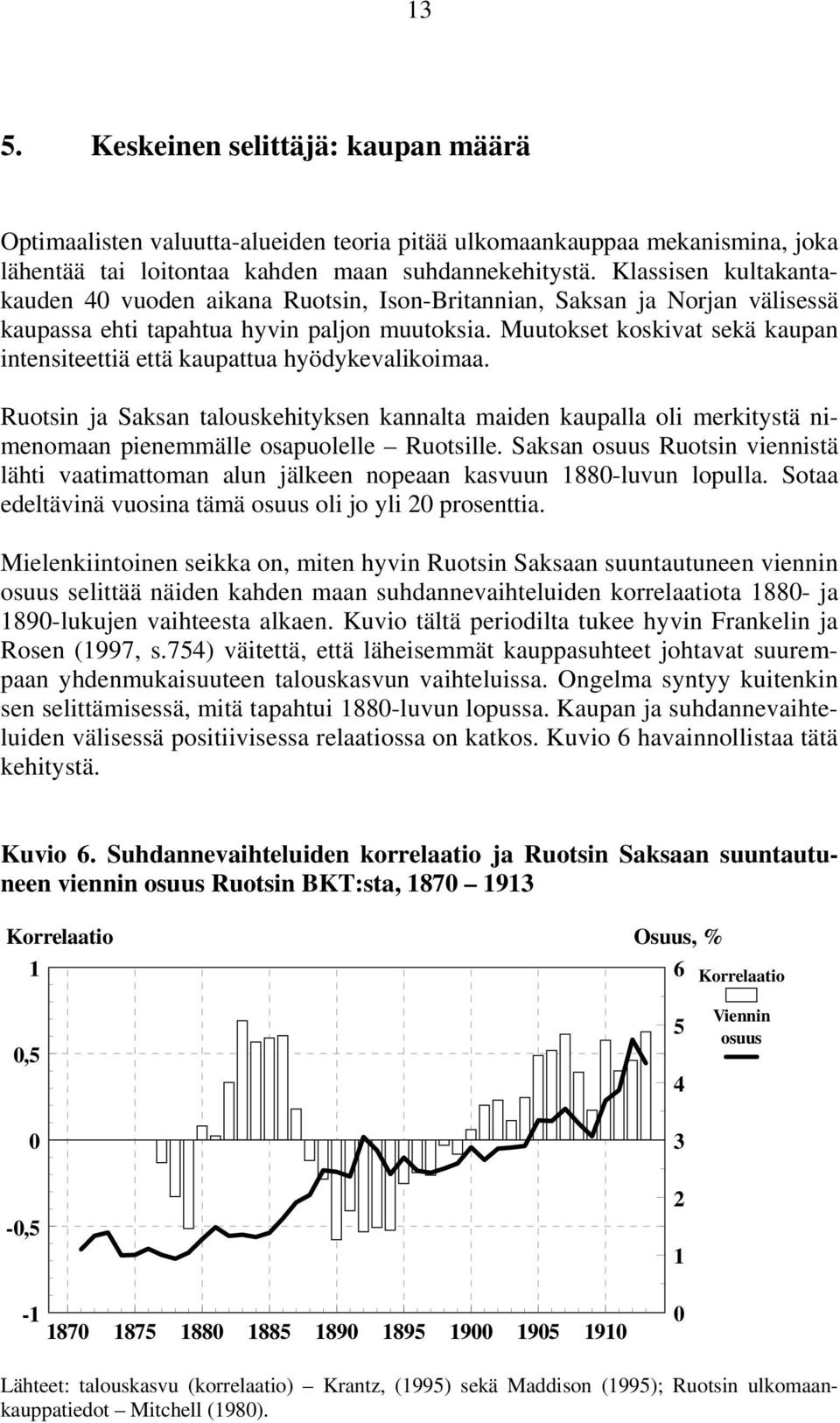 Muutokset koskivat sekä kaupan intensiteettiä että kaupattua hyödykevalikoimaa. Ruotsin ja Saksan talouskehityksen kannalta maiden kaupalla oli merkitystä nimenomaan pienemmälle osapuolelle Ruotsille.