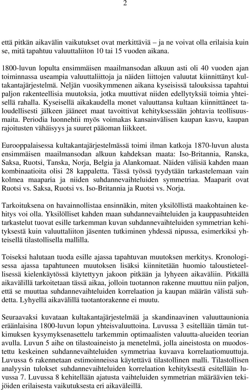 Neljän vuosikymmenen aikana kyseisissä talouksissa tapahtui paljon rakenteellisia muutoksia, jotka muuttivat niiden edellytyksiä toimia yhteisellä rahalla.