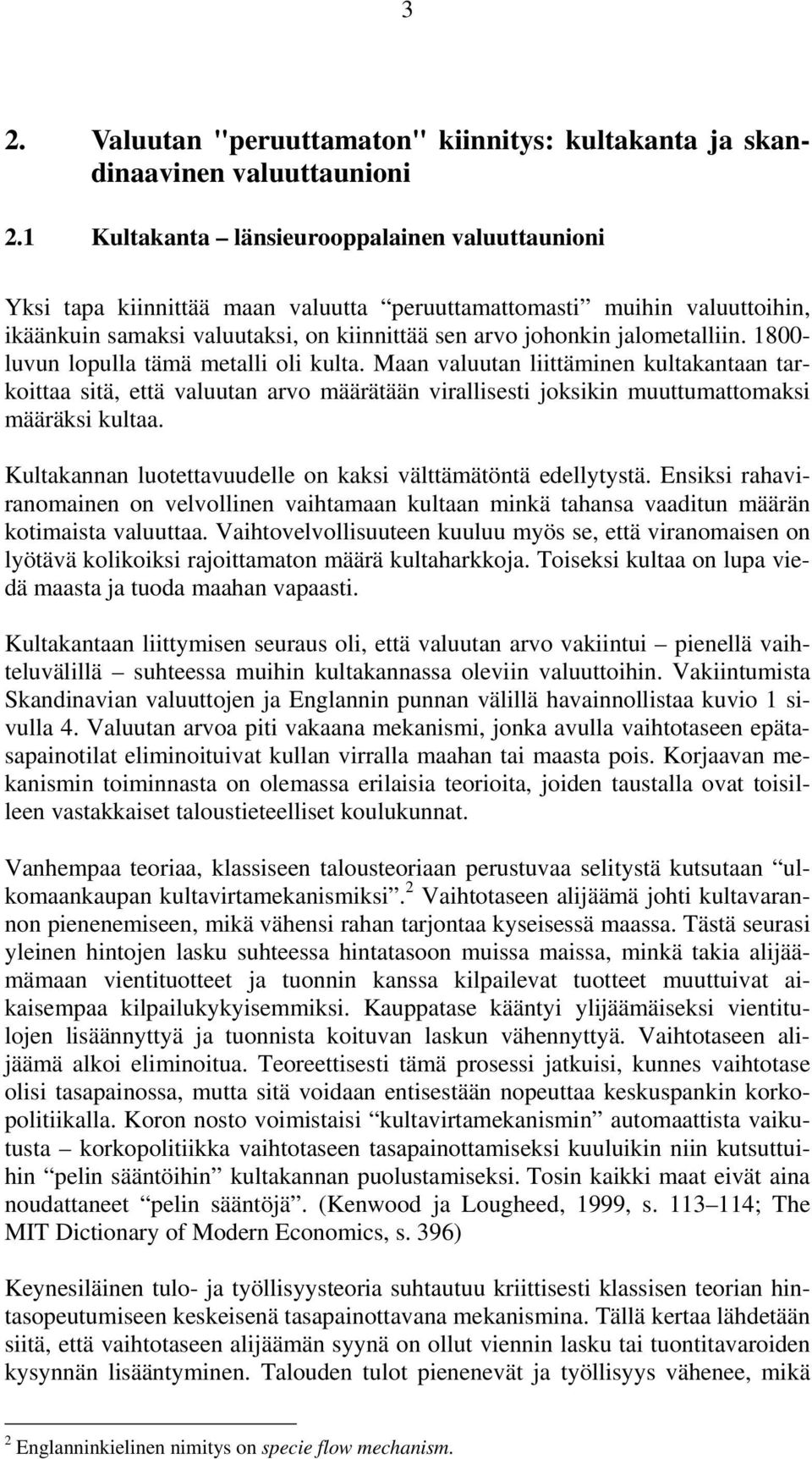 8- luvun lopulla tämä metalli oli kulta. Maan valuutan liittäminen kultakantaan tarkoittaa sitä, että valuutan arvo määrätään virallisesti joksikin muuttumattomaksi määräksi kultaa.