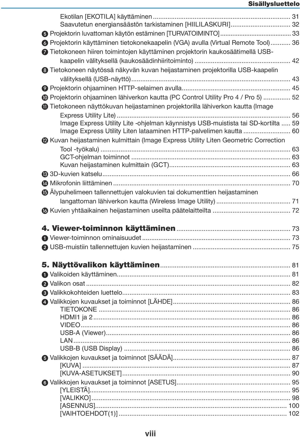 .. 36 Tietokoneen hiiren toimintojen käyttäminen projektorin kaukosäätimellä USBkaapelin välityksellä (kaukosäädinhiiritoiminto).