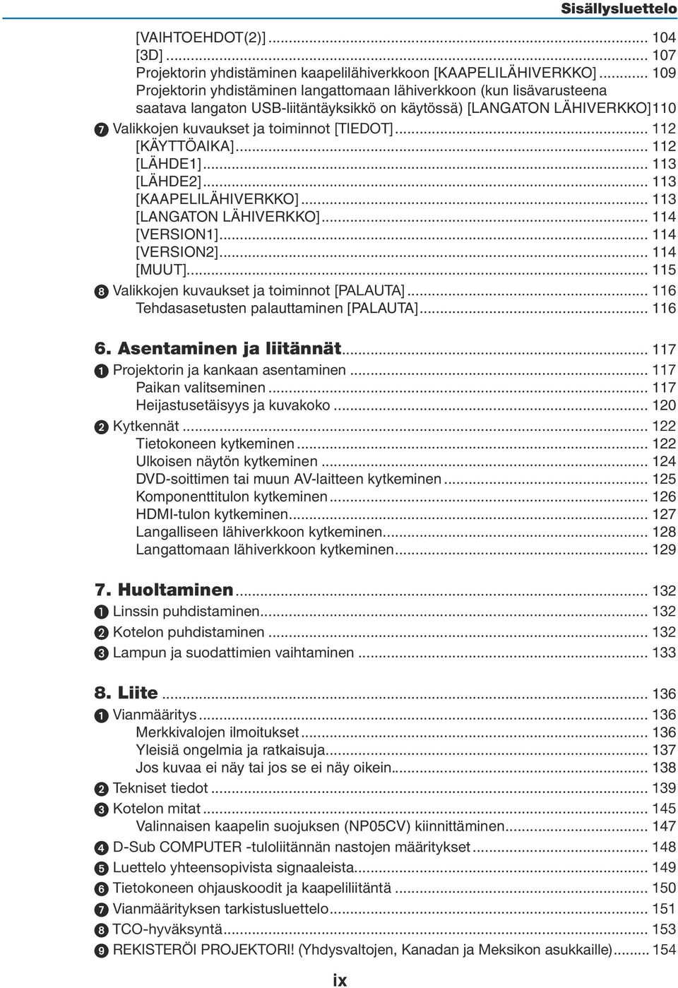 .. 112 [KÄYTTÖAIKA]... 112 [LÄHDE1]... 113 [LÄHDE2]... 113 [KAAPELILÄHIVERKKO]... 113 [LANGATON LÄHIVERKKO]... 114 [VERSION1]... 114 [VERSION2]... 114 [MUUT].