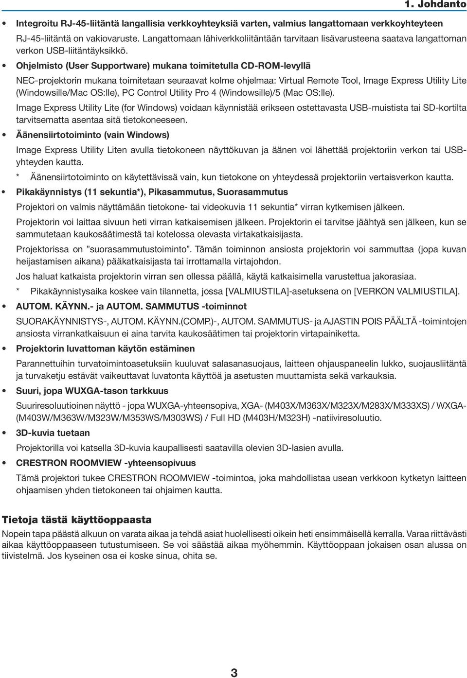 Ohjelmisto (User Supportware) mukana toimitetulla CD-ROM-levyllä NEC-projektorin mukana toimitetaan seuraavat kolme ohjelmaa: Virtual Remote Tool, Image Express Utility Lite (Windowsille/Mac OS:lle),