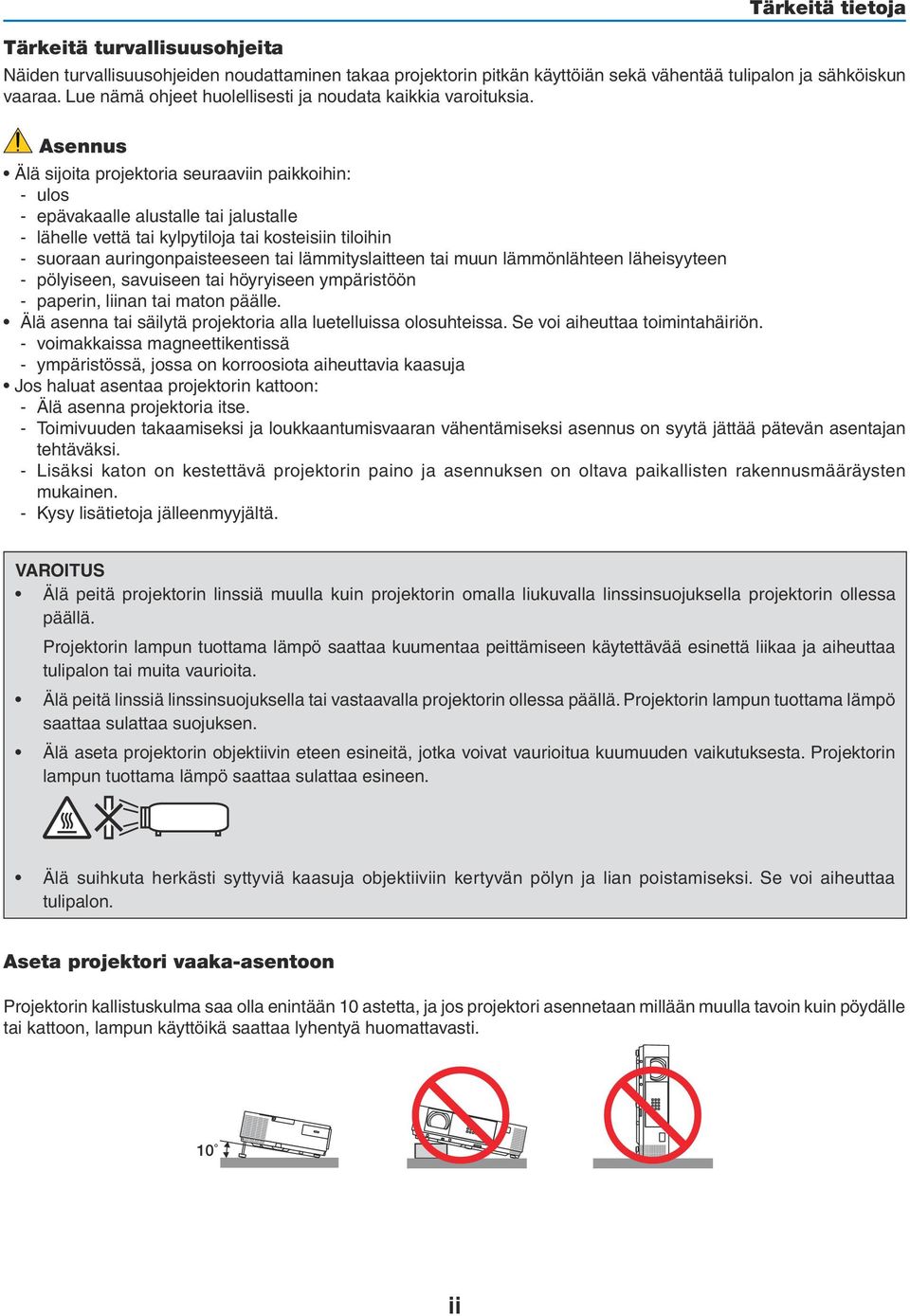 Asennus Älä sijoita projektoria seuraaviin paikkoihin: - ulos - epävakaalle alustalle tai jalustalle - lähelle vettä tai kylpytiloja tai kosteisiin tiloihin - suoraan auringonpaisteeseen tai