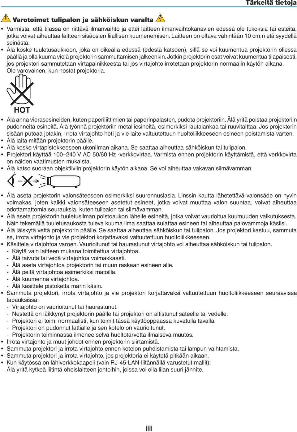 Älä koske tuuletusaukkoon, joka on oikealla edessä (edestä katsoen), sillä se voi kuumentua projektorin ollessa päällä ja olla kuuma vielä projektorin sammuttamisen jälkeenkin.