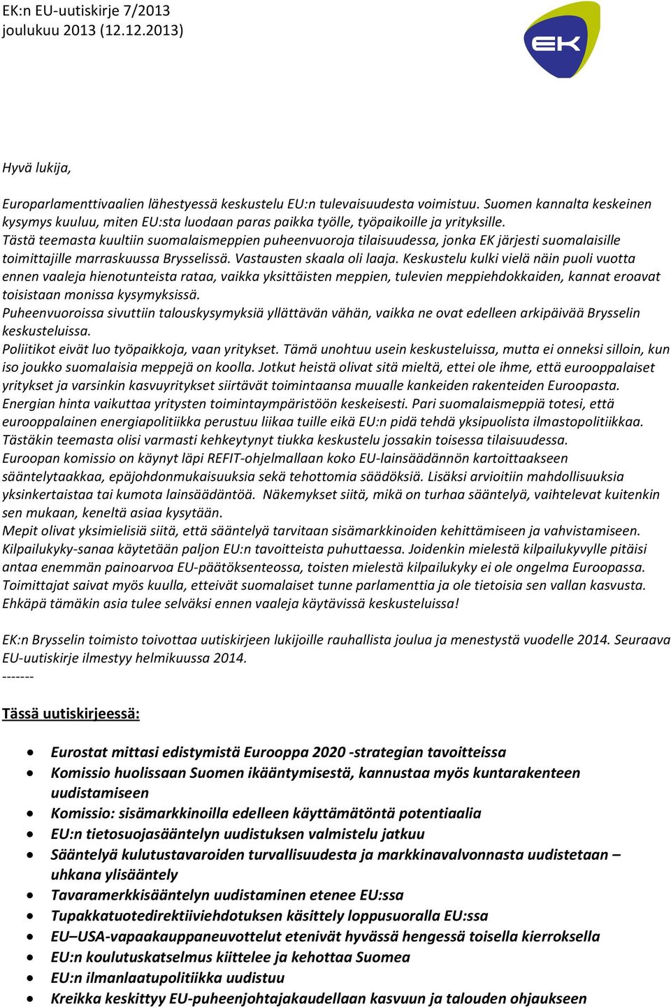 Tästä teemasta kuultiin suomalaismeppien puheenvuoroja tilaisuudessa, jonka EK järjesti suomalaisille toimittajille marraskuussa Brysselissä. Vastausten skaala oli laaja.