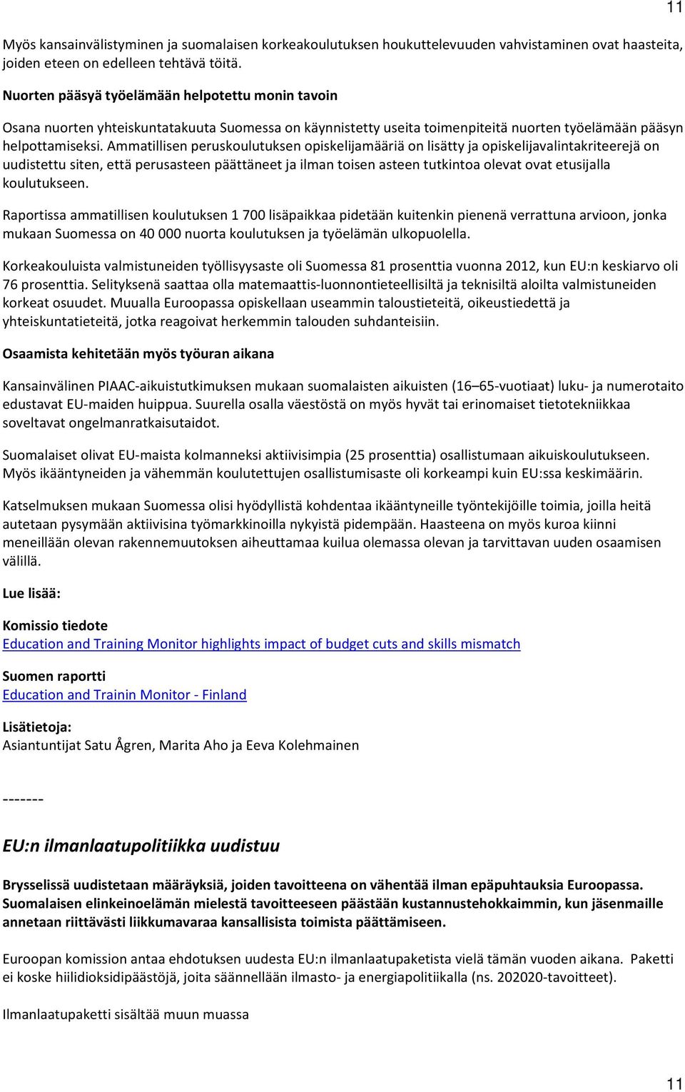 Ammatillisen peruskoulutuksen opiskelijamääriä on lisätty ja opiskelijavalintakriteerejä on uudistettu siten, että perusasteen päättäneet ja ilman toisen asteen tutkintoa olevat ovat etusijalla