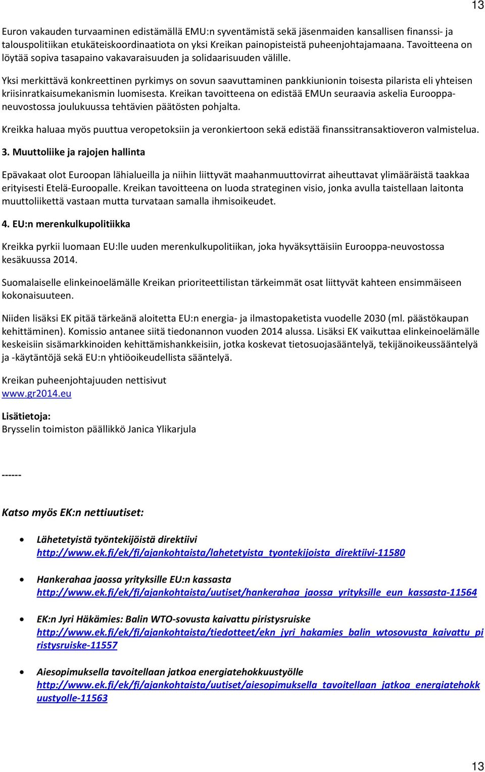 Yksi merkittävä konkreettinen pyrkimys on sovun saavuttaminen pankkiunionin toisesta pilarista eli yhteisen kriisinratkaisumekanismin luomisesta.