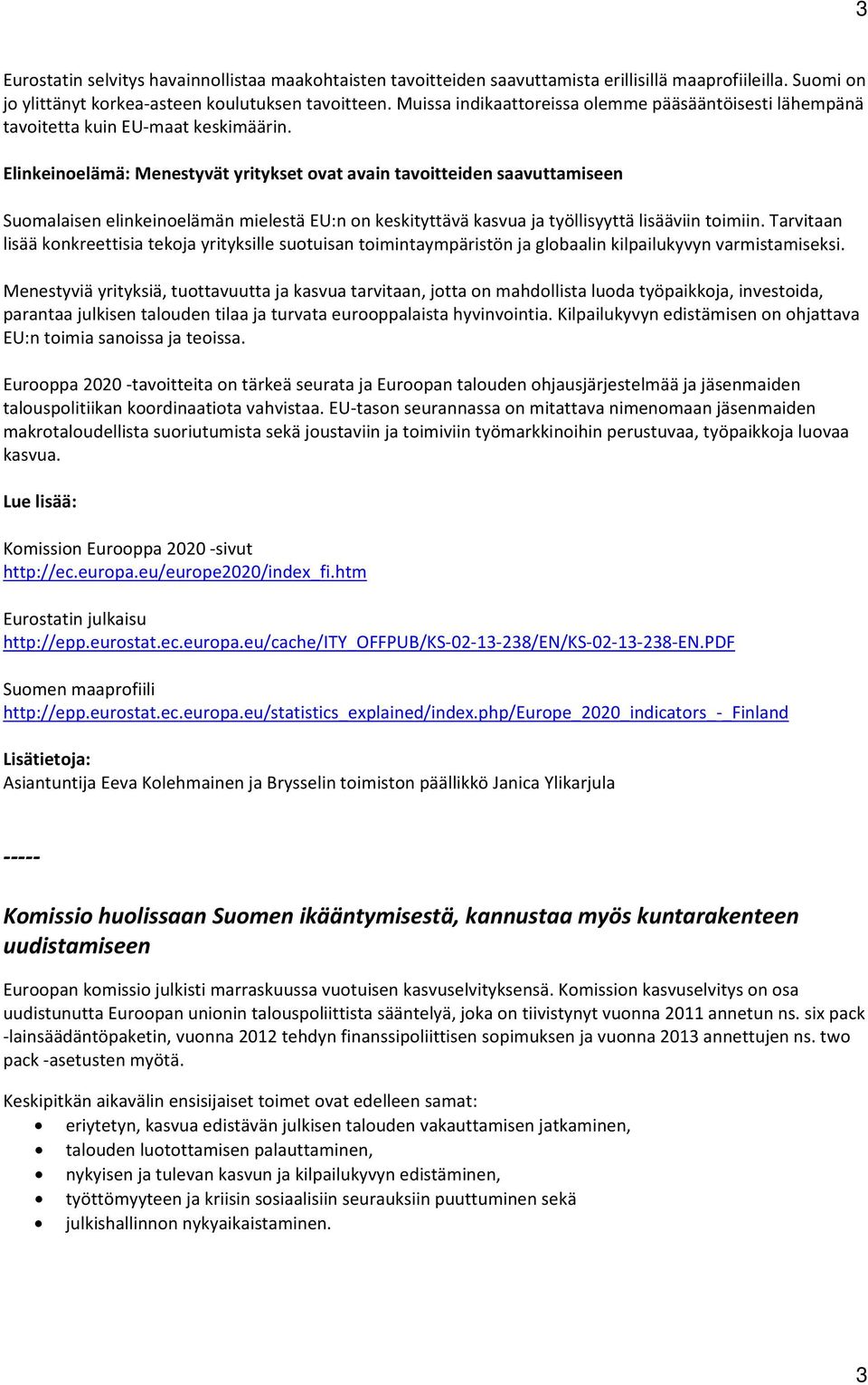 Elinkeinoelämä: Menestyvät yritykset ovat avain tavoitteiden saavuttamiseen Suomalaisen elinkeinoelämän mielestä EU:n on keskityttävä kasvua ja työllisyyttä lisääviin toimiin.