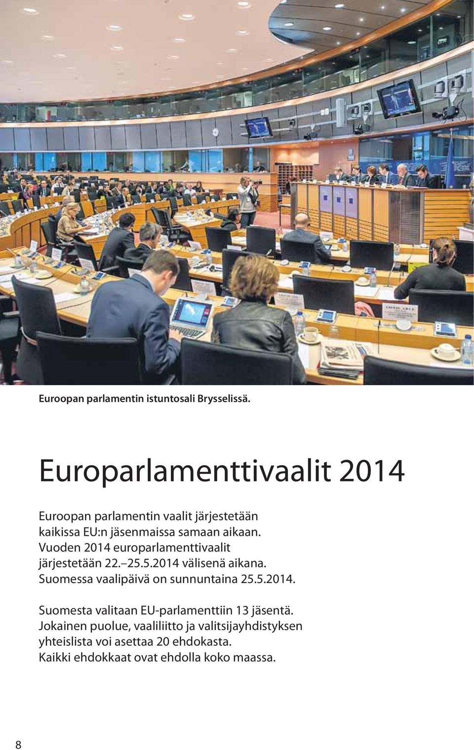 Vuoden 2014 europarlamenttivaalit järjestetään 22. 25.5.2014 välisenä aikana. Suomessa vaalipäivä on sunnuntaina 25.