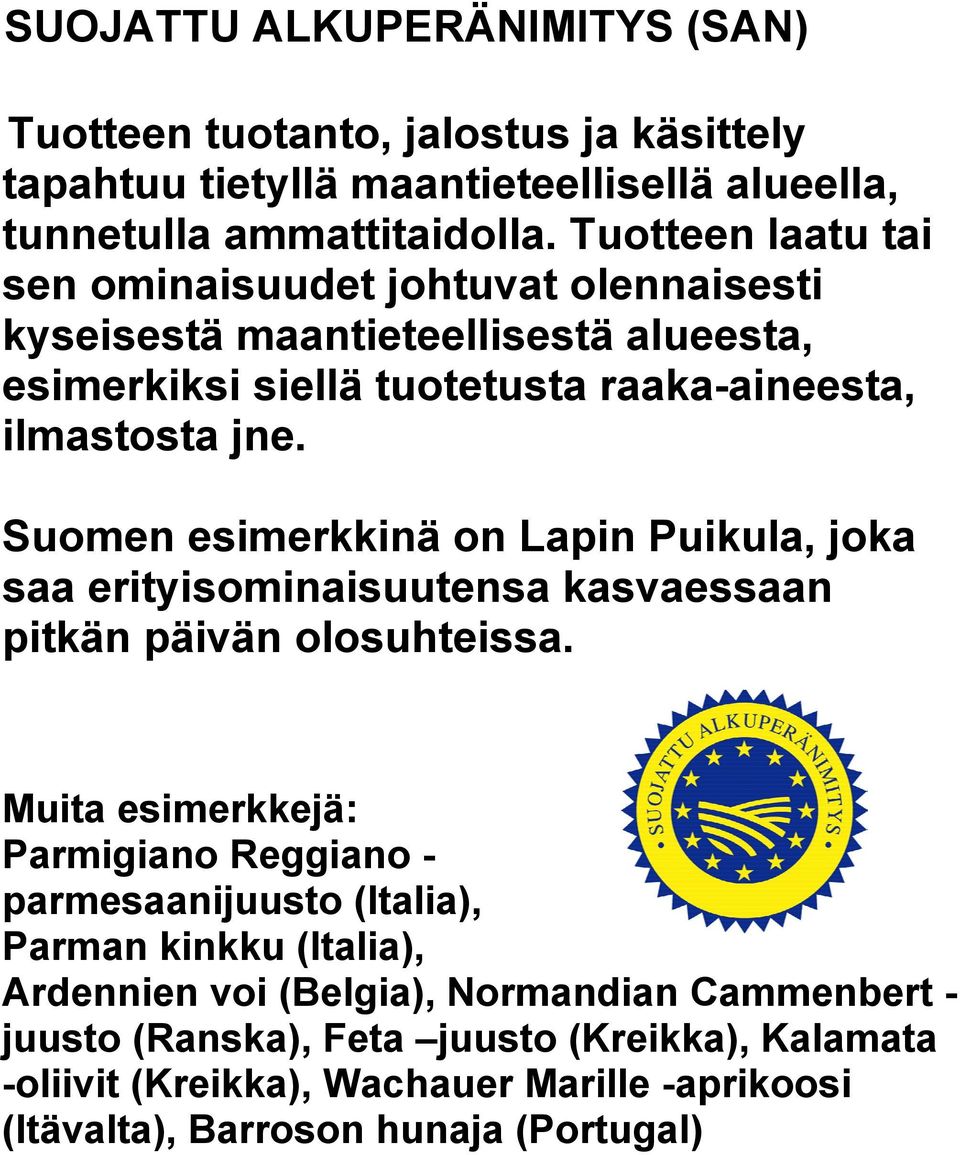 Suomen esimerkkinä on Lapin Puikula, joka saa erityisominaisuutensa kasvaessaan pitkän päivän olosuhteissa.