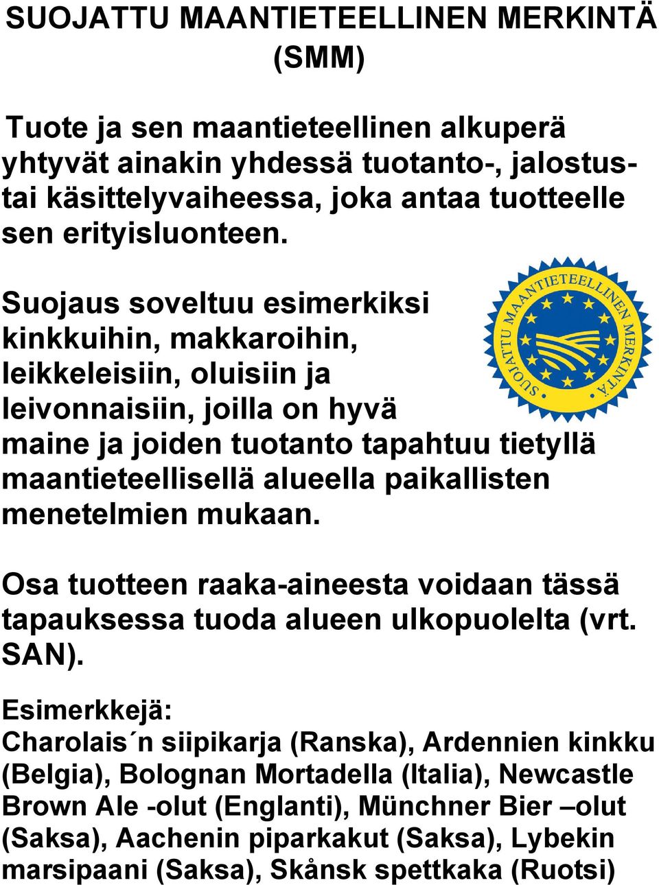 Suojaus soveltuu esimerkiksi kinkkuihin, makkaroihin, leikkeleisiin, oluisiin ja leivonnaisiin, joilla on hyvä maine ja joiden tuotanto tapahtuu tietyllä maantieteellisellä alueella